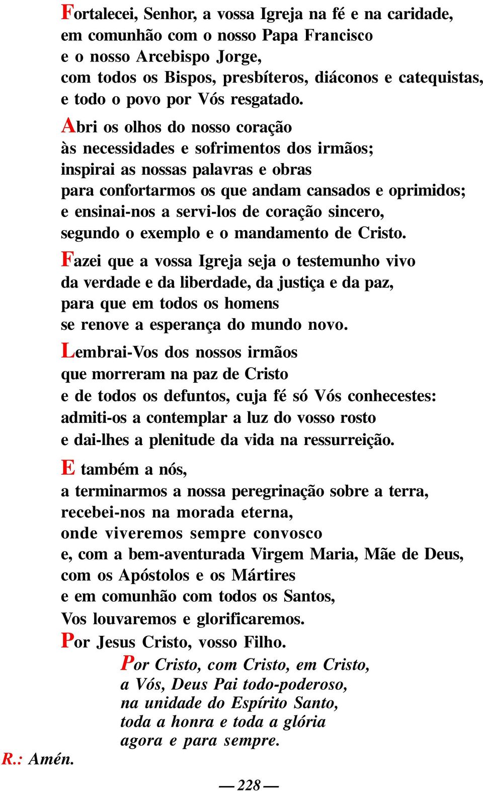 Abri os olhos do nosso coração às necessidades e sofrimentos dos irmãos; inspirai as nossas palavras e obras para confortarmos os que andam cansados e oprimidos; e ensinai-nos a servi-los de coração