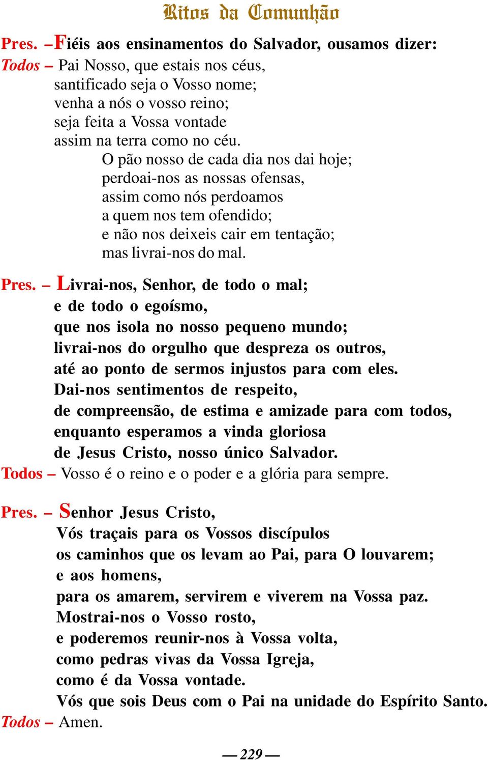 céu. O pão nosso de cada dia nos dai hoje; perdoai-nos as nossas ofensas, assim como nós perdoamos a quem nos tem ofendido; e não nos deixeis cair em tentação; mas livrai-nos do mal. Pres.