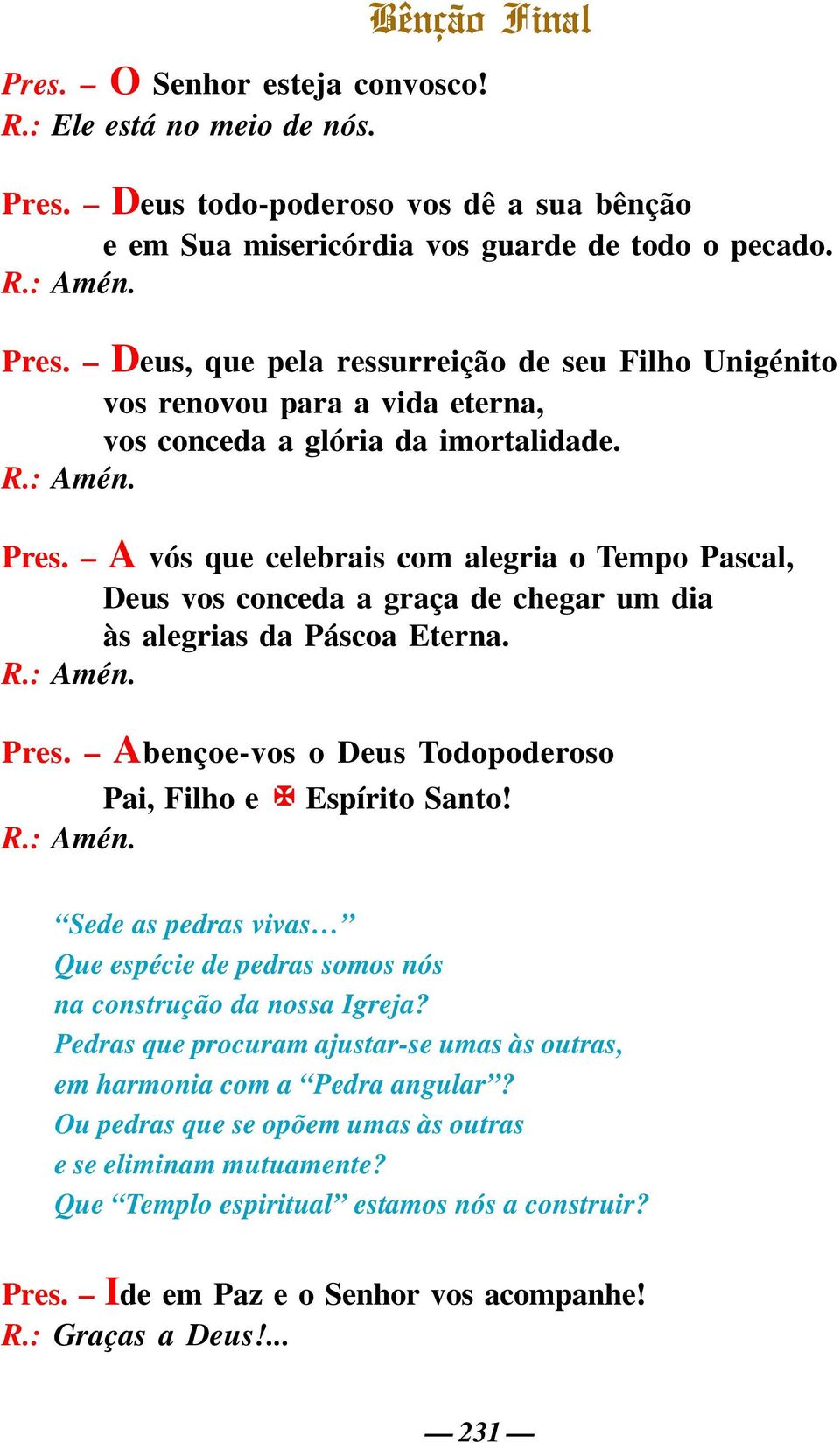 R.: Amén. Sede as pedras vivas Que espécie de pedras somos nós na construção da nossa Igreja? Pedras que procuram ajustar-se umas às outras, em harmonia com a Pedra angular?