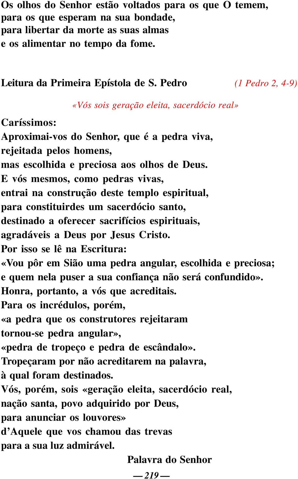 E vós mesmos, como pedras vivas, entrai na construção deste templo espiritual, para constituirdes um sacerdócio santo, destinado a oferecer sacrifícios espirituais, agradáveis a Deus por Jesus Cristo.