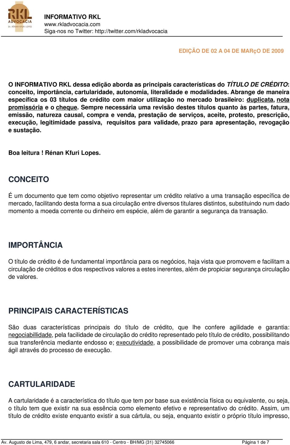 Sempre necessária uma revisão destes títulos quanto às partes, fatura, emissão, natureza causal, compra e venda, prestação de serviços, aceite, protesto, prescrição, execução, legitimidade passiva,