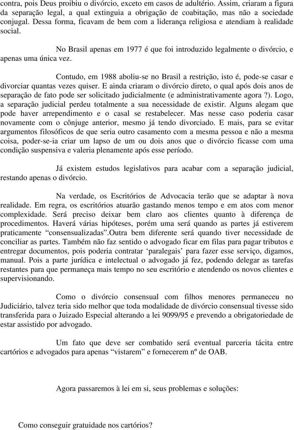 Contudo, em 1988 aboliu-se no Brasil a restrição, isto é, pode-se casar e divorciar quantas vezes quiser.