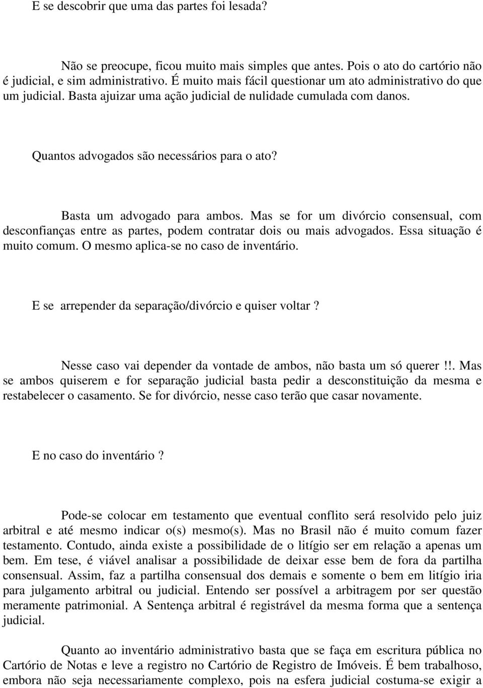 Basta um advogado para ambos. Mas se for um divórcio consensual, com desconfianças entre as partes, podem contratar dois ou mais advogados. Essa situação é muito comum.