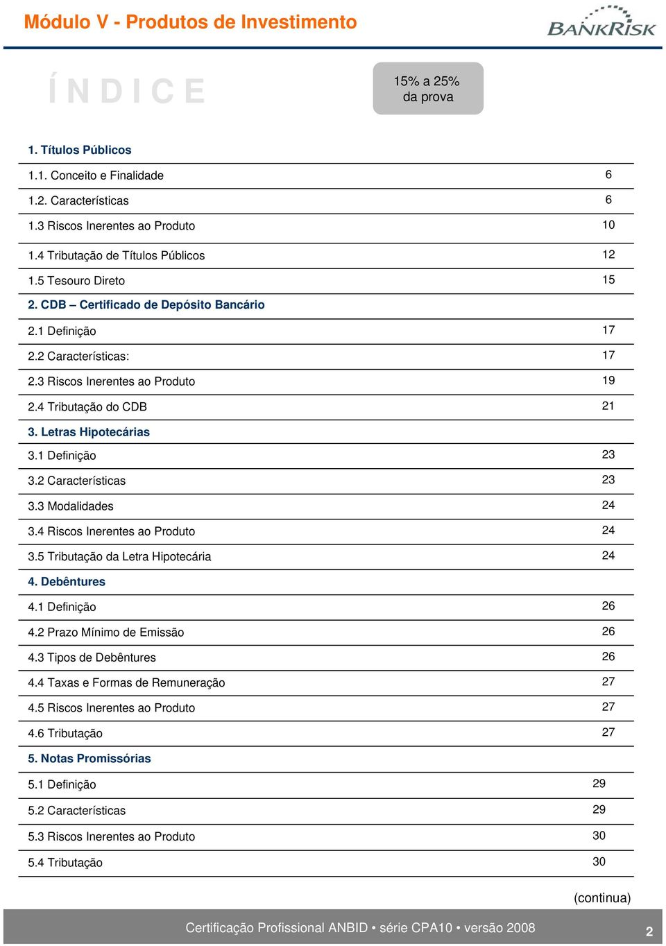 2 Características 3.3 Modalidades 3.4 Riscos Inerentes ao Produto 3.5 Tributação da 23 23 24 24 24 4. 4.1 Definição 4.2 Prazo Mínimo de Emissão 4.3 Tipos de 4.