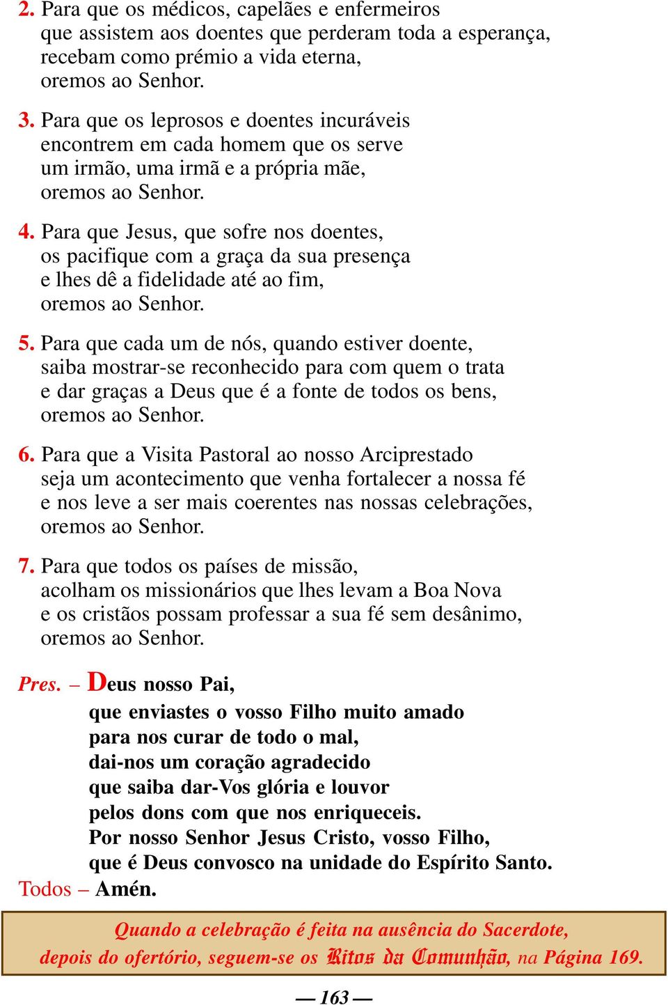 Para que Jesus, que sofre nos doentes, os pacifique com a graça da sua presença e lhes dê a fidelidade até ao fim, oremos ao Senhor. 5.