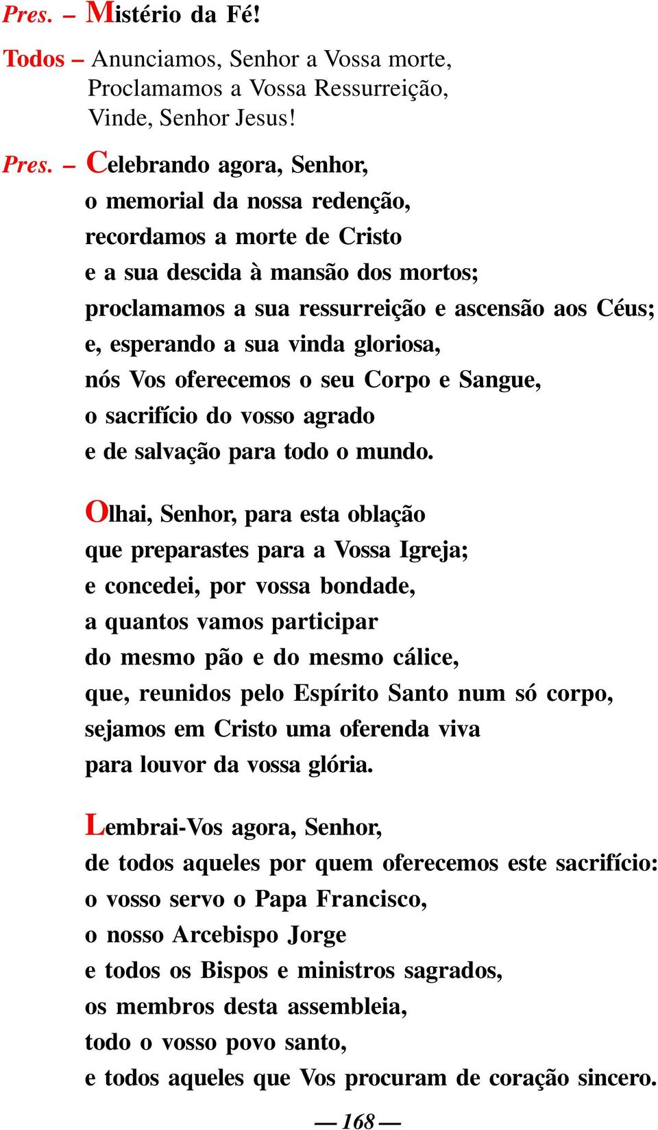 gloriosa, nós Vos oferecemos o seu Corpo e Sangue, o sacrifício do vosso agrado e de salvação para todo o mundo.