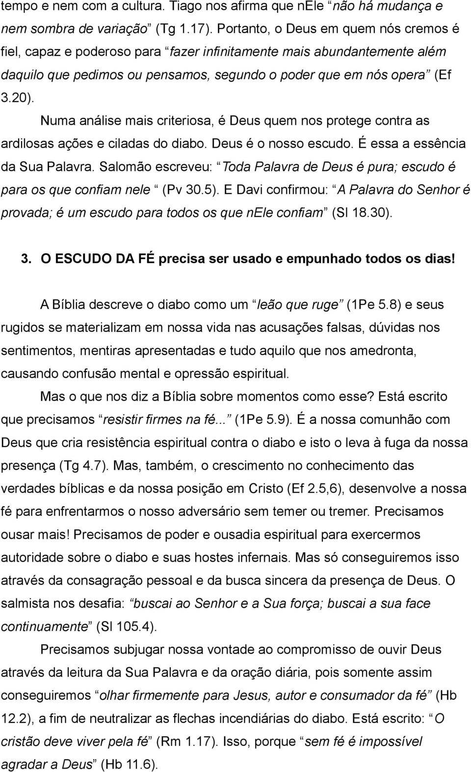 Numa análise mais criteriosa, é Deus quem nos protege contra as ardilosas ações e ciladas do diabo. Deus é o nosso escudo. É essa a essência da Sua Palavra.