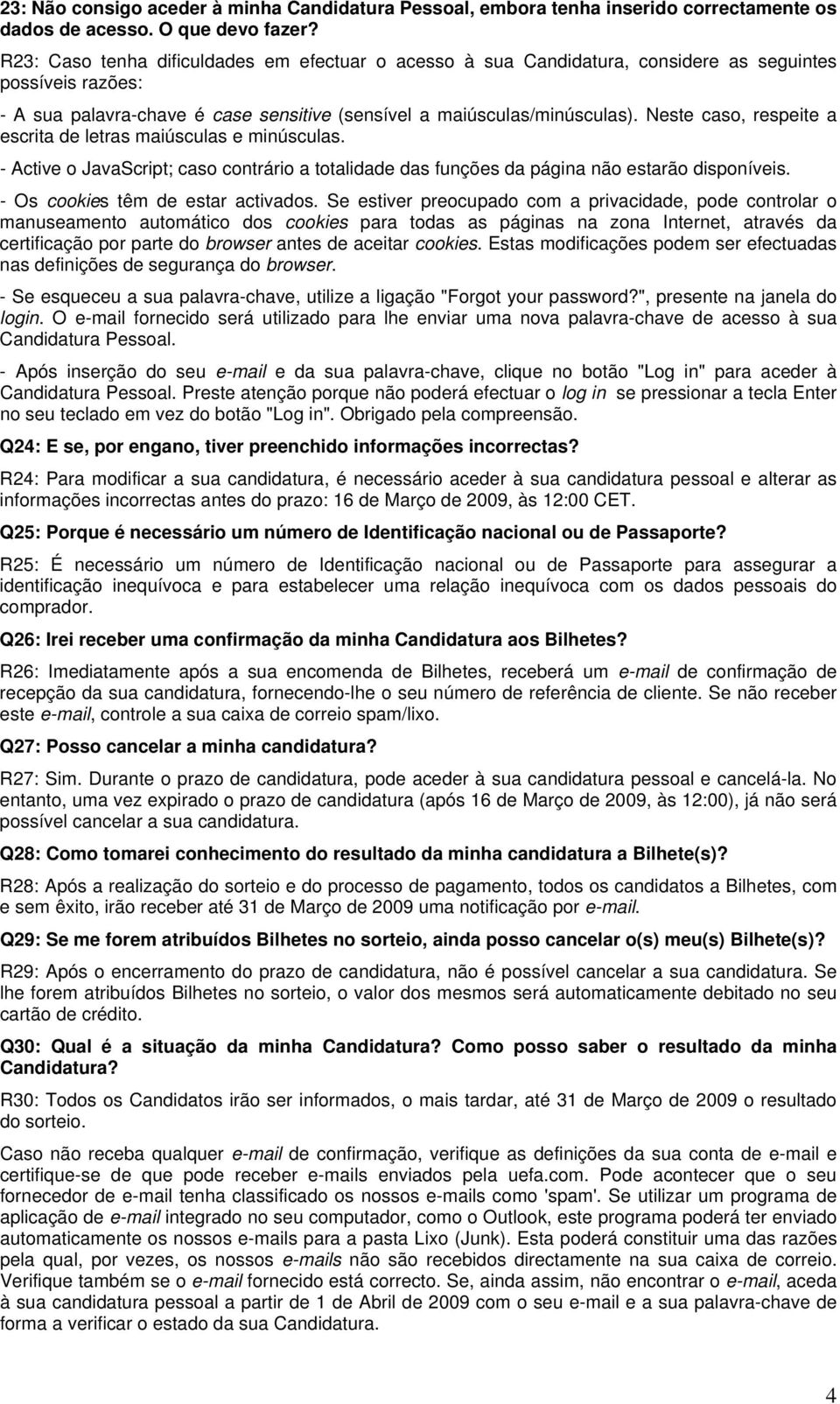 Neste caso, respeite a escrita de letras maiúsculas e minúsculas. - Active o JavaScript; caso contrário a totalidade das funções da página não estarão disponíveis. - Os cookies têm de estar activados.