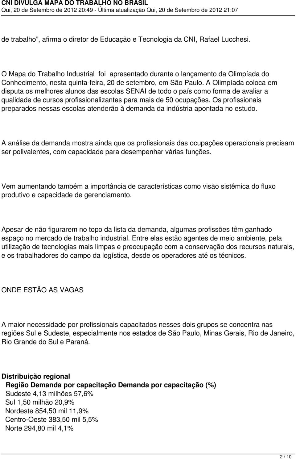 A Olimpíada coloca em disputa os melhores alunos das escolas SENAI de todo o país como forma de avaliar a qualidade de cursos profissionalizantes para mais de 50 ocupações.