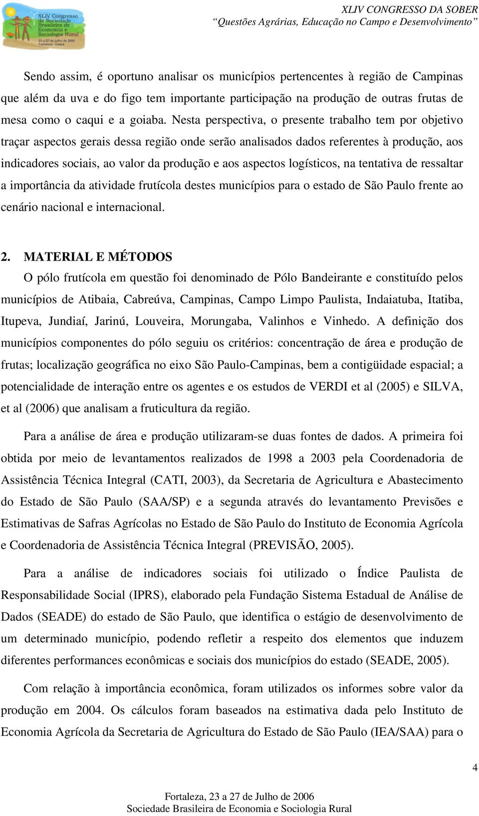 aspectos logísticos, na tentativa de ressaltar a importância da atividade frutícola destes municípios para o estado de São Paulo frente ao cenário nacional e internacional. 2.