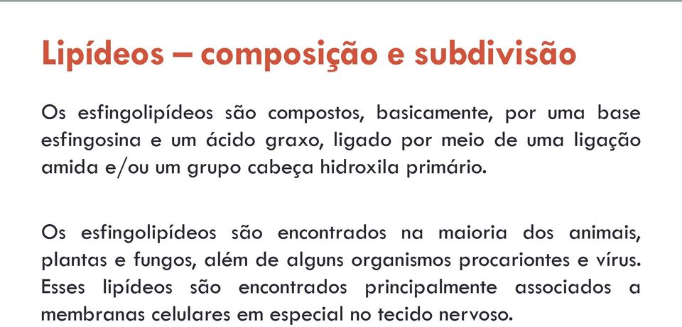 Os esfingolipídeos são encontrados na maioria dos animais, plantas e fungos, além de alguns organismos