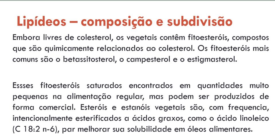 Essses fitoesteróis saturados encontrados em quantidades muito pequenas na alimentação regular, mas podem ser produzidos de forma comercial.