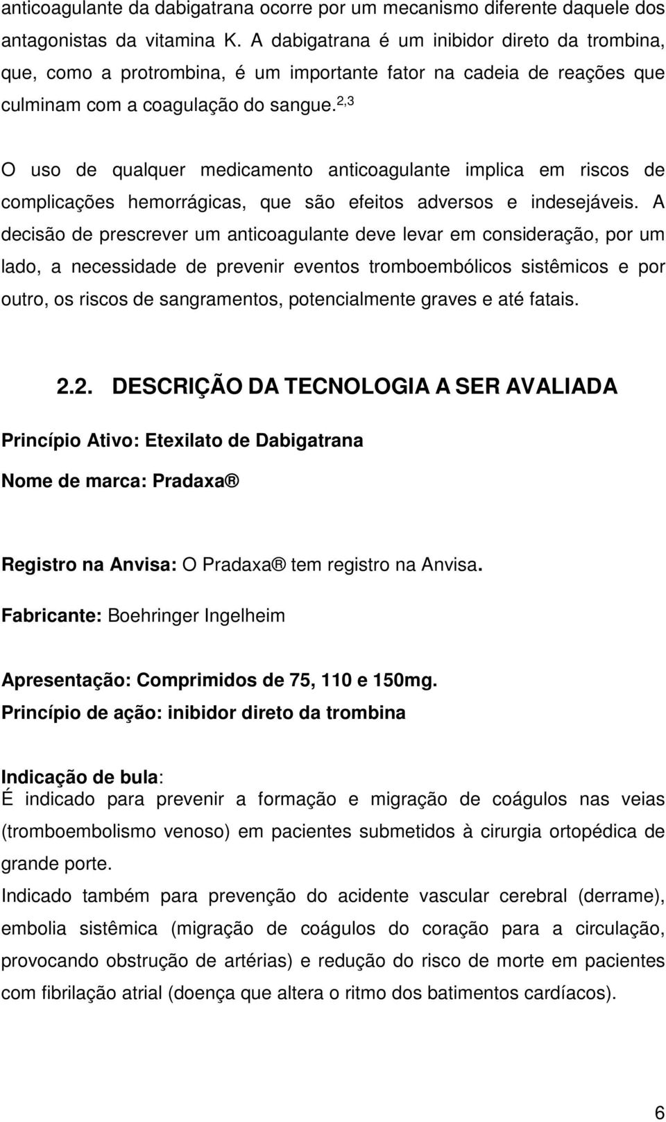 2,3 O uso de qualquer medicamento anticoagulante implica em riscos de complicações hemorrágicas, que são efeitos adversos e indesejáveis.