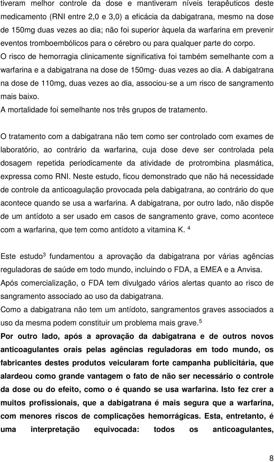 O risco de hemorragia clinicamente significativa foi também semelhante com a warfarina e a dabigatrana na dose de 150mg- duas vezes ao dia.