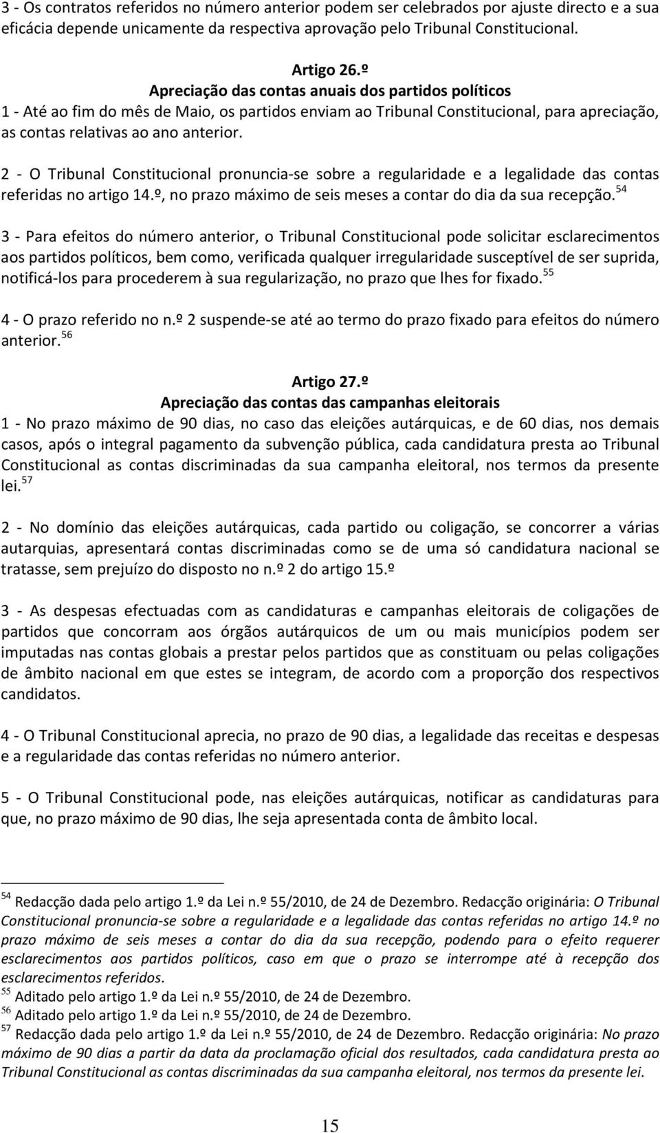 2 O Tribunal Constitucional pronuncia se sobre a regularidade e a legalidade das contas referidas no artigo 14.º, no prazo máximo de seis meses a contar do dia da sua recepção.