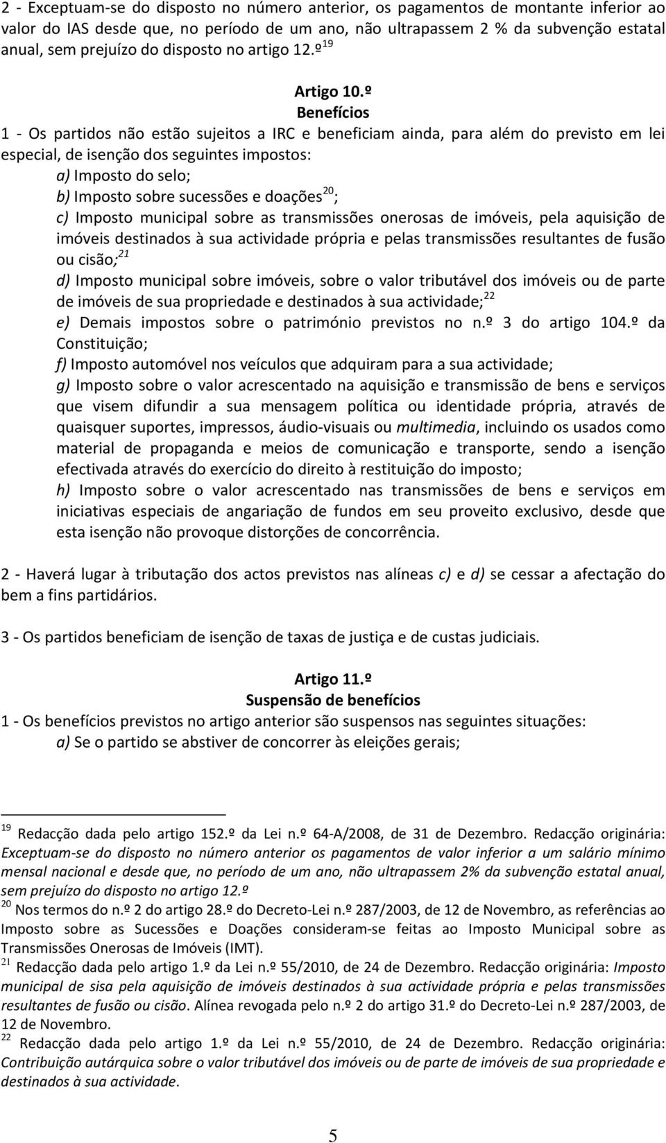 º Benefícios 1 Os partidos não estão sujeitos a IRC e beneficiam ainda, para além do previsto em lei especial, de isenção dos seguintes impostos: a) Imposto do selo; b) Imposto sobre sucessões e