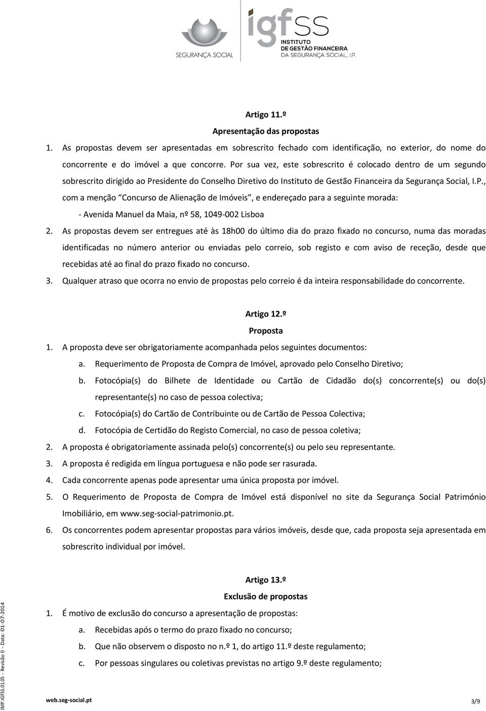 As propostas devem ser entregues até às 18h00 do último dia do prazo fixado no concurso, numa das moradas identificadas no número anterior ou enviadas pelo correio, sob registo e com aviso de