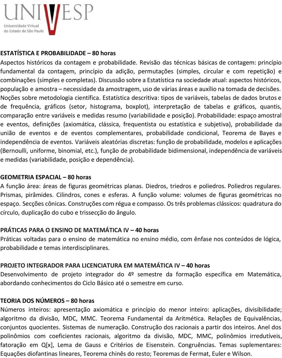 Discussão sobre a Estatística na sociedade atual: aspectos históricos, população e amostra necessidade da amostragem, uso de várias áreas e auxílio na tomada de decisões.