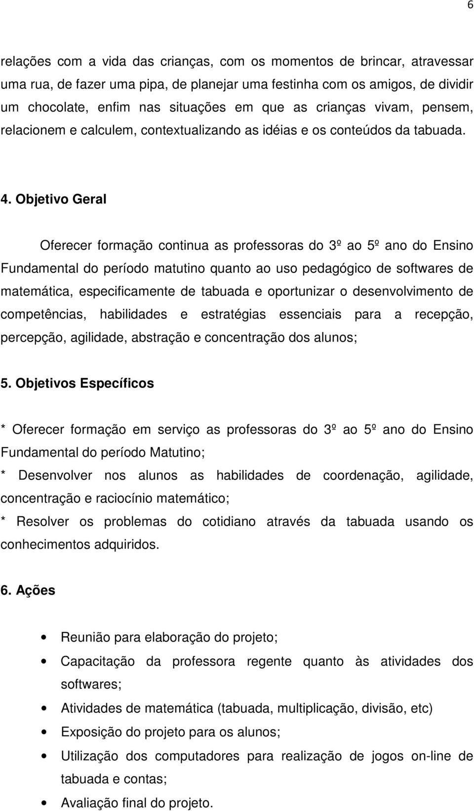 Objetivo Geral Oferecer formação continua as professoras do 3º ao 5º ano do Ensino Fundamental do período matutino quanto ao uso pedagógico de softwares de matemática, especificamente de tabuada e