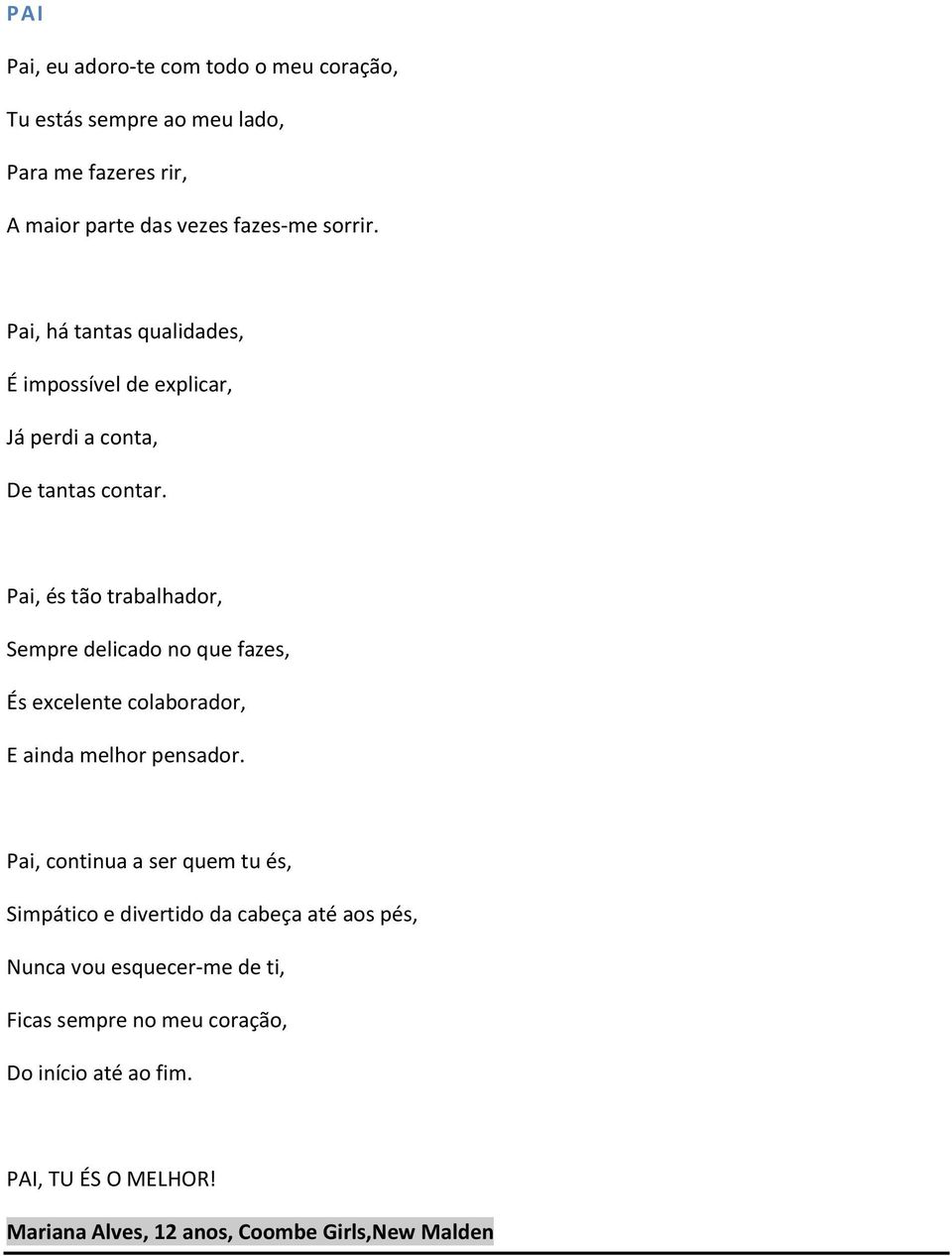 Pai, és tão trabalhador, Sempre delicado no que fazes, És excelente colaborador, E ainda melhor pensador.