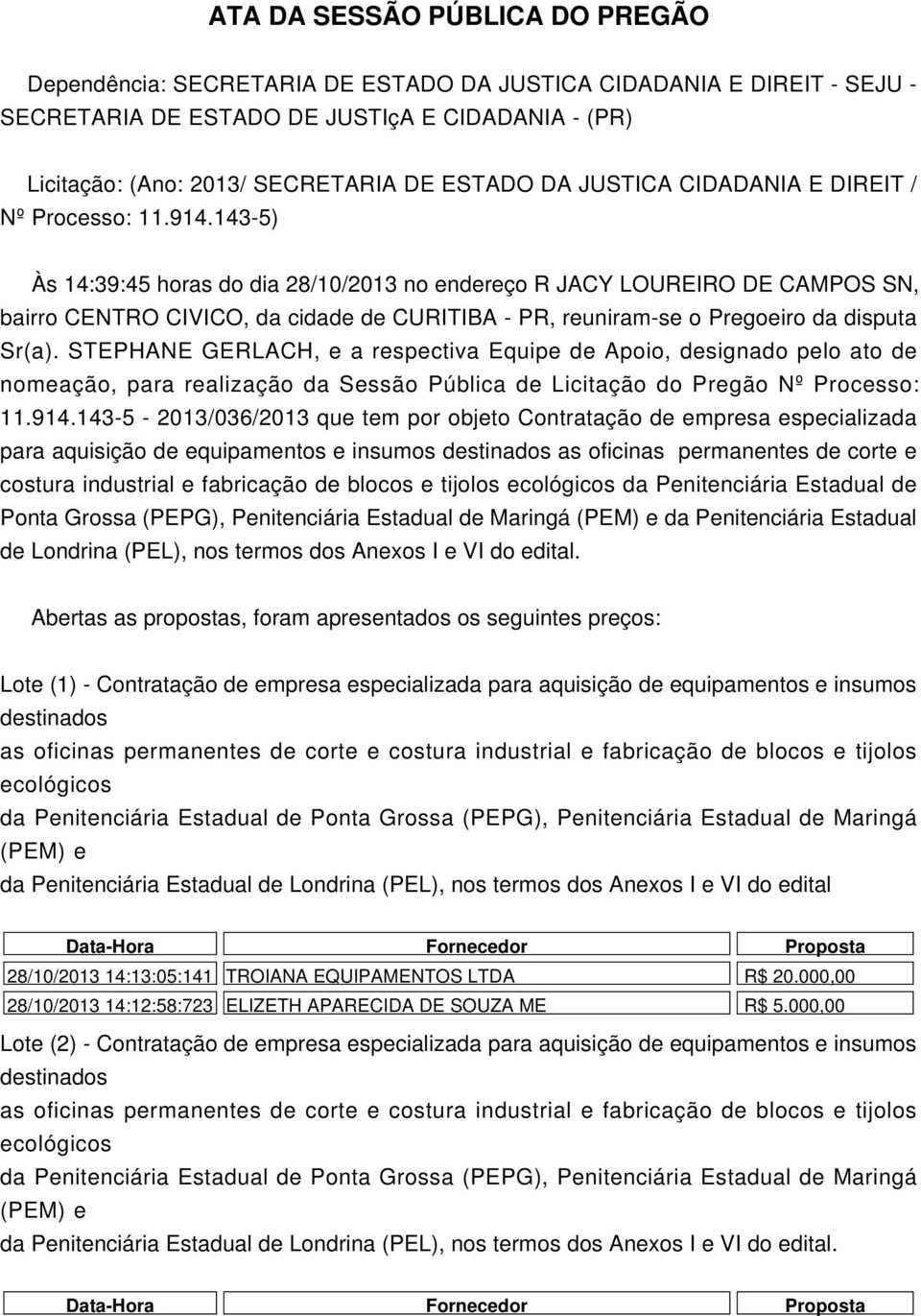 143-5) Às 14:39:45 horas do dia 28/10/2013 no endereço R JACY LOUREIRO DE CAMPOS SN, bairro CENTRO CIVICO, da cidade de CURITIBA - PR, reuniram-se o Pregoeiro da disputa Sr(a).
