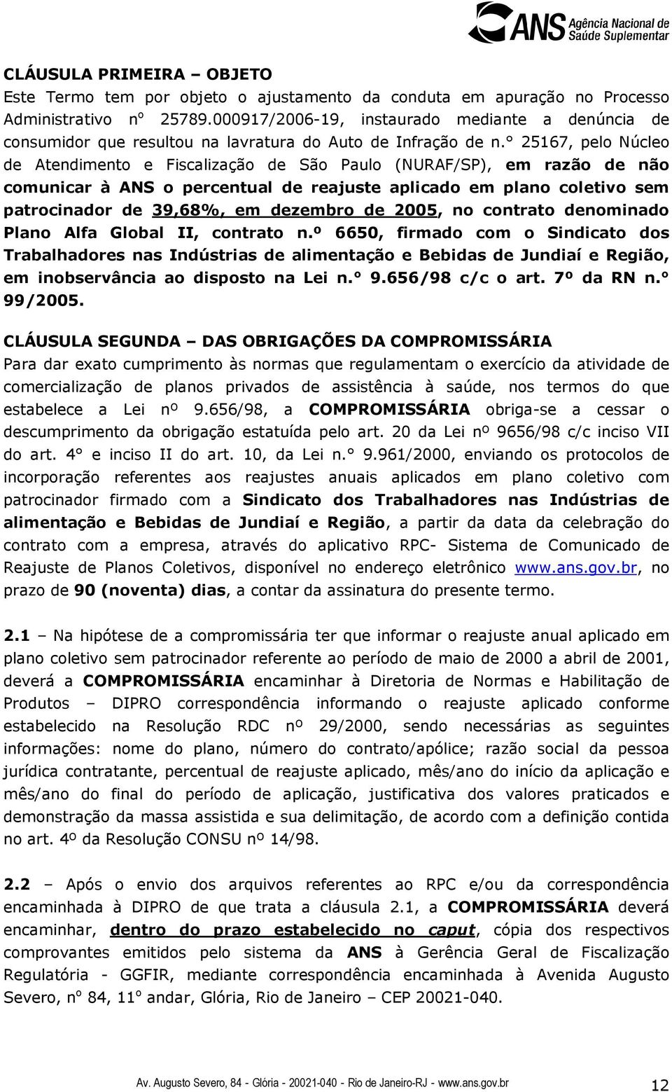 25167, pelo Núcleo de Atendimento e Fiscalização de São Paulo (NURAF/SP), em razão de não comunicar à ANS o percentual de reajuste aplicado em plano coletivo sem patrocinador de 39,68%, em dezembro