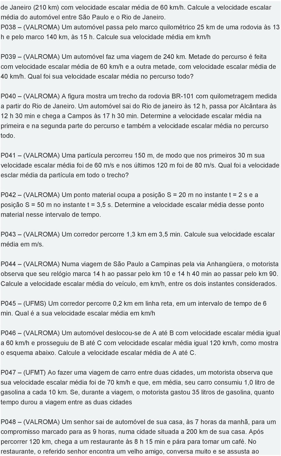 Calcule sua velocidade média em km/h P039 (VALROMA) Um automóvel faz uma viagem de 240 km.