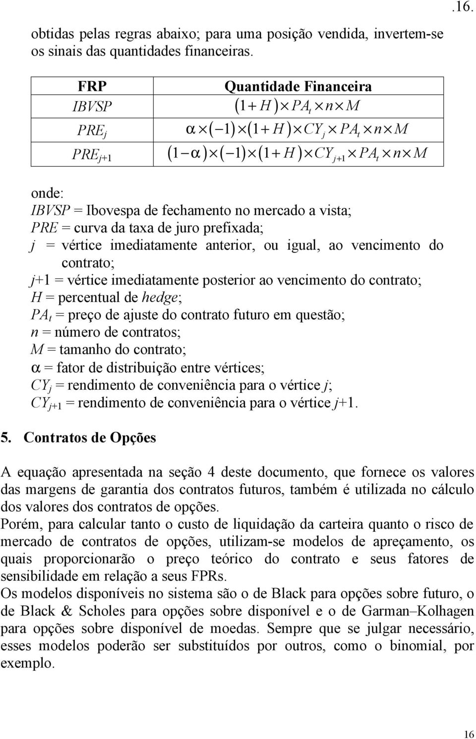 prefixada; j = vértice imediatamente anterior, ou igual, ao vencimento do contrato; j+ = vértice imediatamente posterior ao vencimento do contrato; H = percentual de hedge; PA t = preço de ajuste do