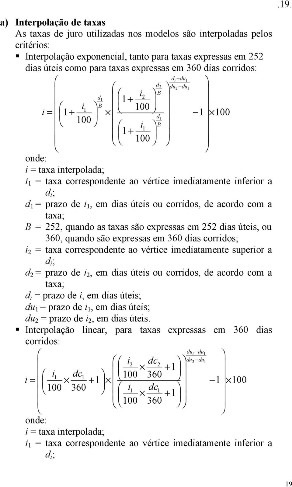 corridos, de acordo com a taxa; B = 5, quando as taxas são expressas em 5 dias úteis, ou 360, quando são expressas em 360 dias corridos; i = taxa correspondente ao vértice imediatamente superior a d