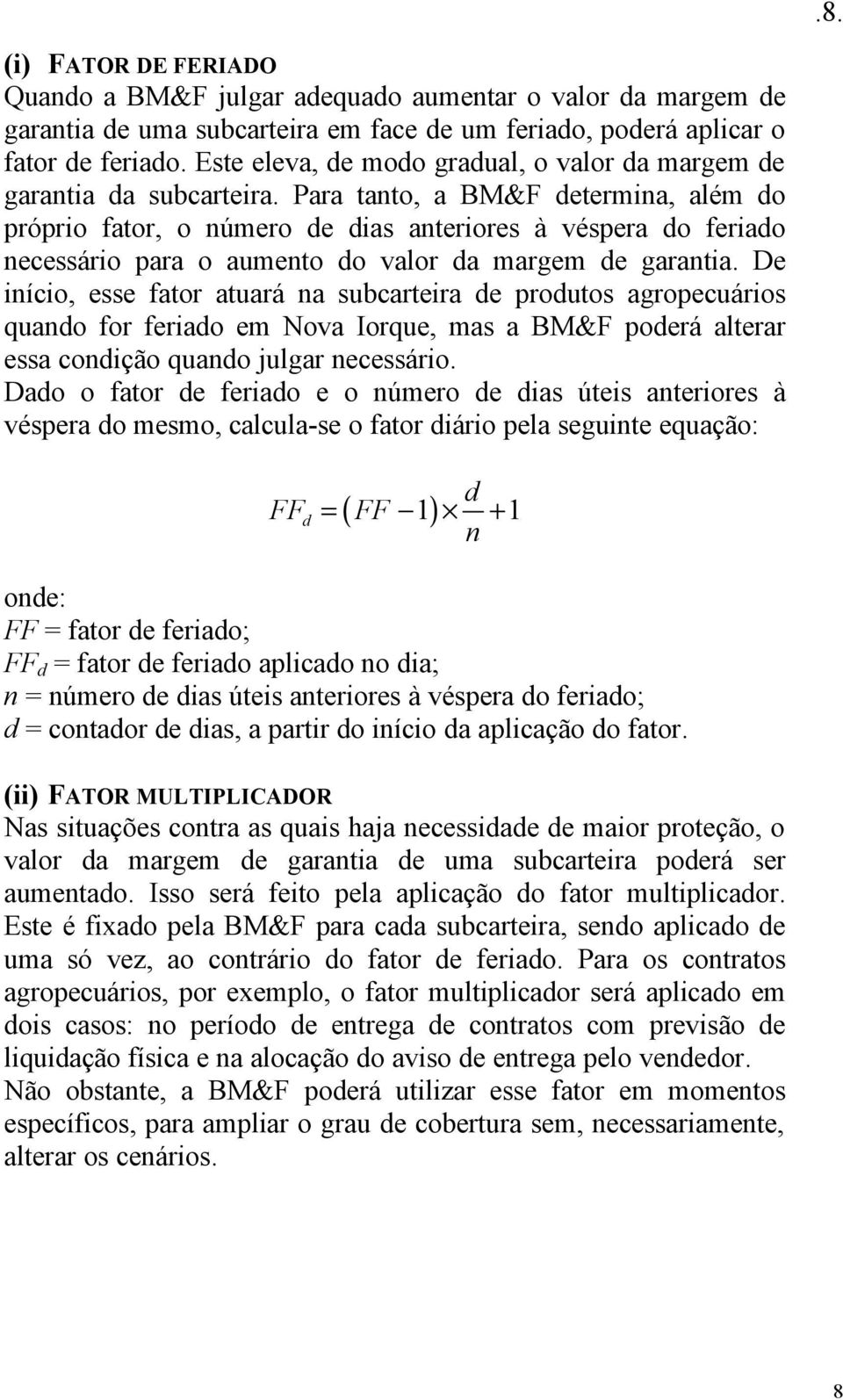 Para tanto, a BM&F determina, além do próprio fator, o número de dias anteriores à véspera do feriado necessário para o aumento do valor da margem de garantia.