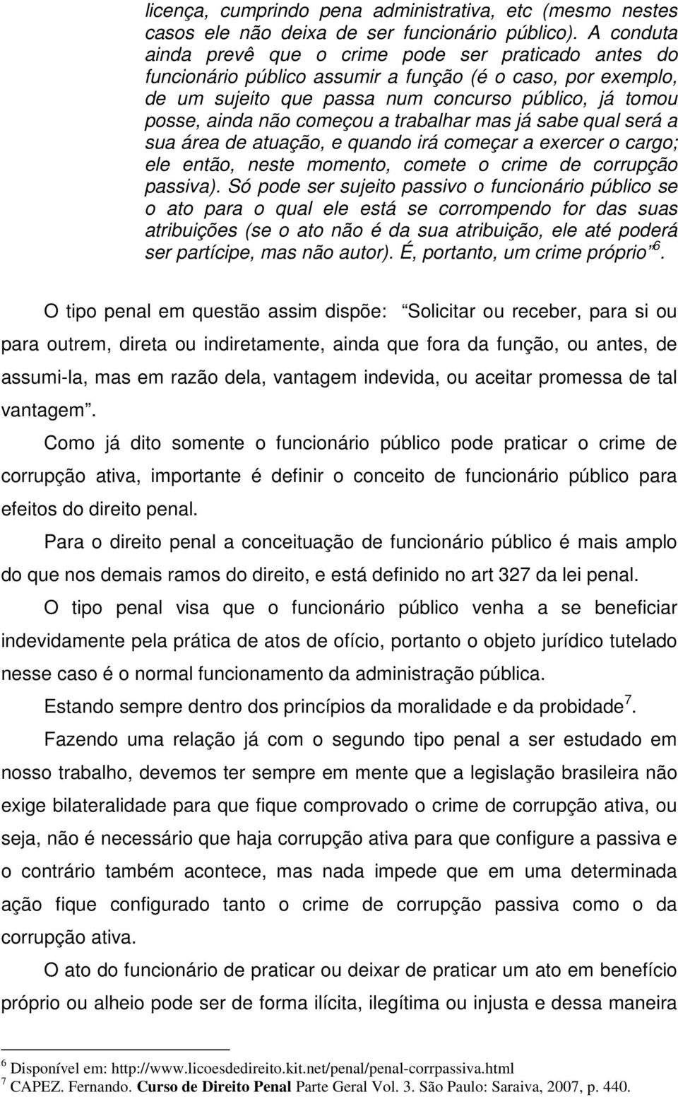 começou a trabalhar mas já sabe qual será a sua área de atuação, e quando irá começar a exercer o cargo; ele então, neste momento, comete o crime de corrupção passiva).