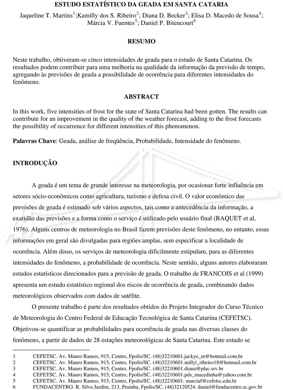 Os resultados podem contribuir para uma melhoria na qualidade da informação da previsão de tempo, agregando às previsões de geada a possibilidade de ocorrência para diferentes intensidades do