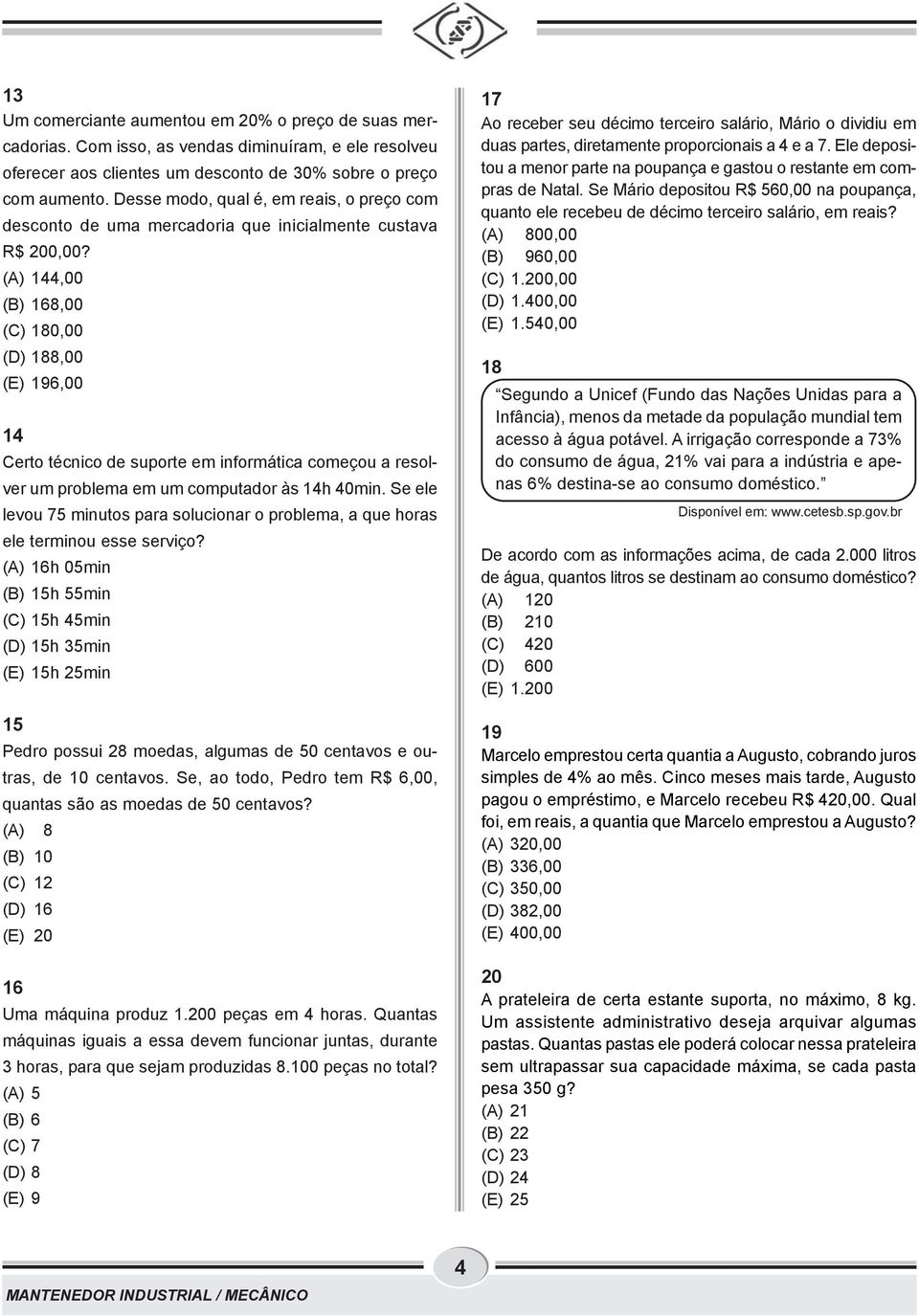 (A) 144,00 (B) 168,00 (C) 180,00 (D) 188,00 (E) 196,00 14 Certo técnico de suporte em informática começou a resolver um problema em um computador às 14h 40min.