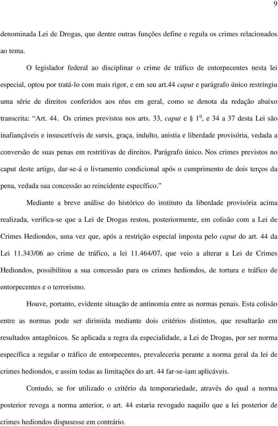 44 caput e parágrafo único restringiu uma série de direitos conferidos aos réus em geral, como se denota da redação abaixo transcrita: Art. 44. Os crimes previstos nos arts.