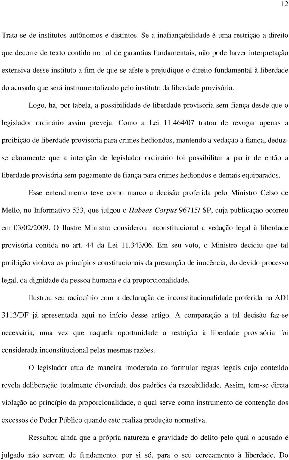 prejudique o direito fundamental à liberdade do acusado que será instrumentalizado pelo instituto da liberdade provisória.