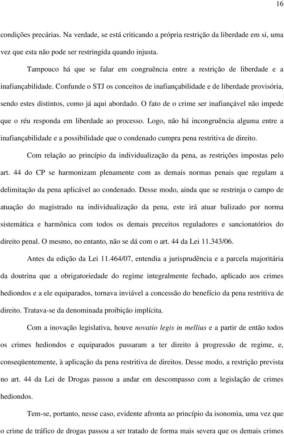 Confunde o STJ os conceitos de inafiançabilidade e de liberdade provisória, sendo estes distintos, como já aqui abordado.