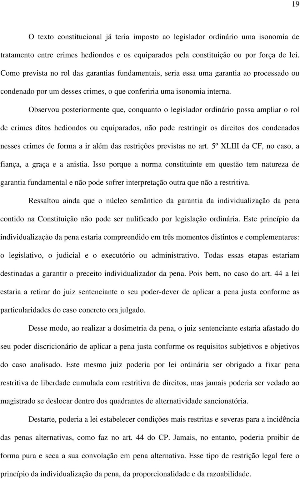 Observou posteriormente que, conquanto o legislador ordinário possa ampliar o rol de crimes ditos hediondos ou equiparados, não pode restringir os direitos dos condenados nesses crimes de forma a ir