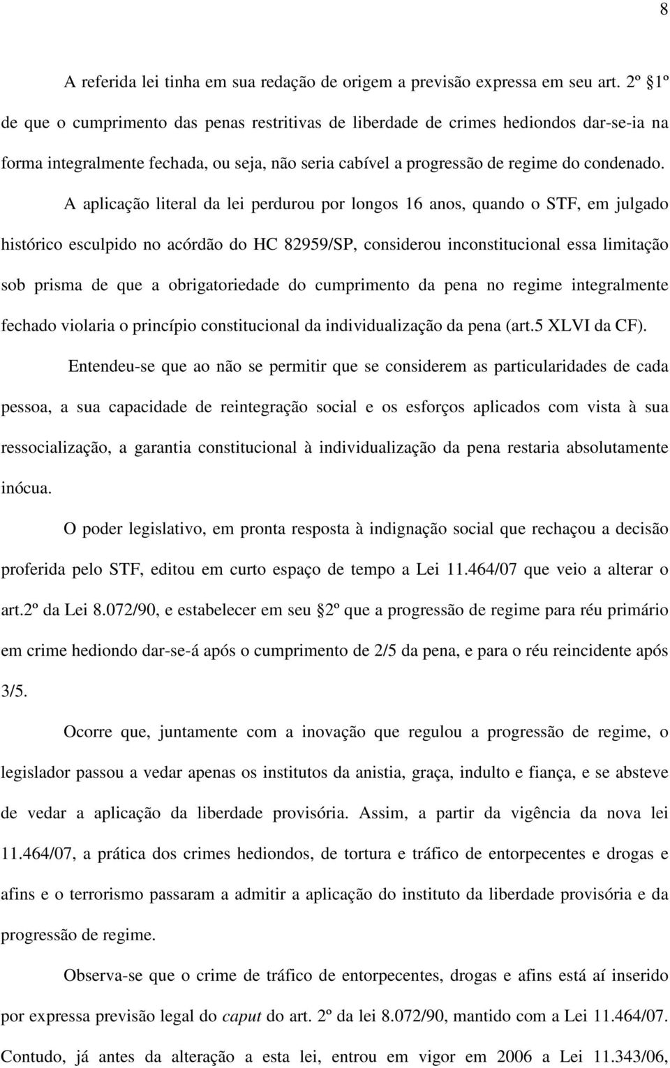 A aplicação literal da lei perdurou por longos 16 anos, quando o STF, em julgado histórico esculpido no acórdão do HC 82959/SP, considerou inconstitucional essa limitação sob prisma de que a