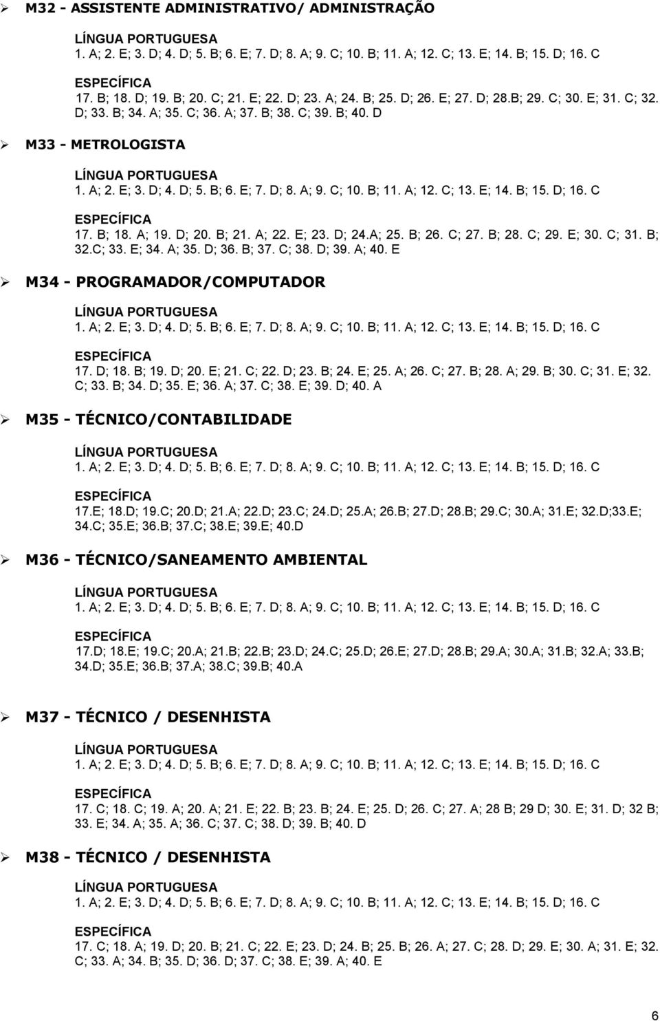 E M34 - PROGRAMADOR/COMPUTADOR 17. D; 18. B; 19. D; 20. E; 21. C; 22. D; 23. B; 24. E; 25. A; 26. C; 27. B; 28. A; 29. B; 30. C; 31. E; 32. C; 33. B; 34. D; 35. E; 36. A; 37. C; 38. E; 39. D; 40.