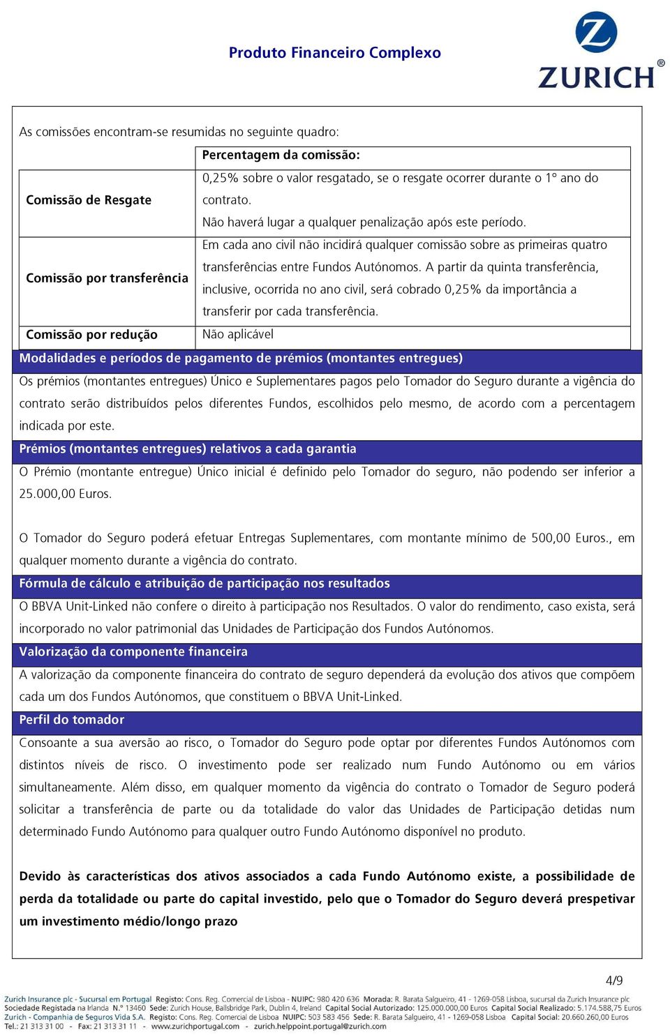 A partir da quinta transferência, Comissão por transferência inclusive, ocorrida no ano civil, será cobrado 0,25% da importância a transferir por cada transferência.