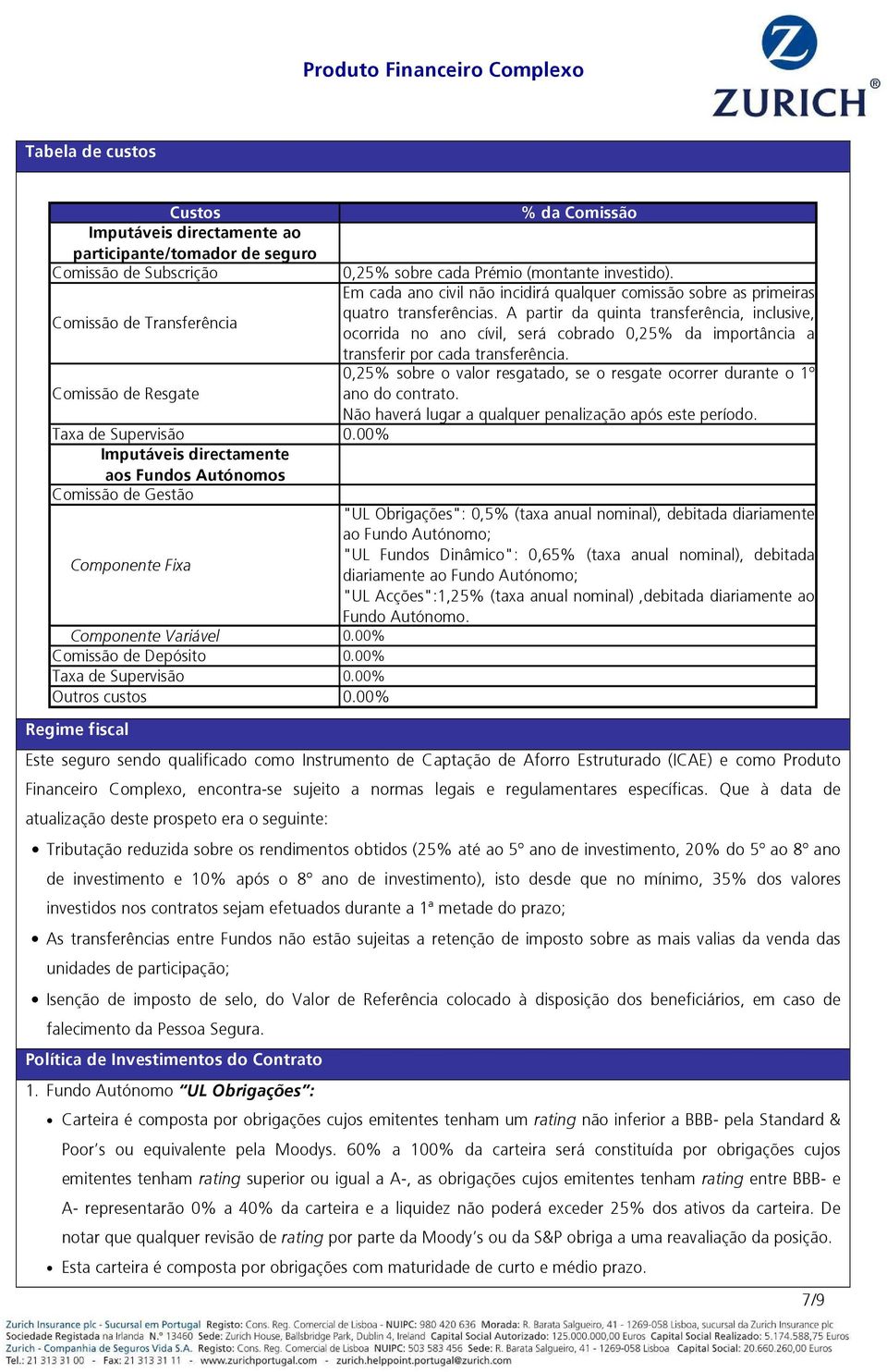 00% Regime fiscal % da Comissão 0,25% sobre cada Prémio (montante investido). Em cada ano civil não incidirá qualquer comissão sobre as primeiras quatro transferências.