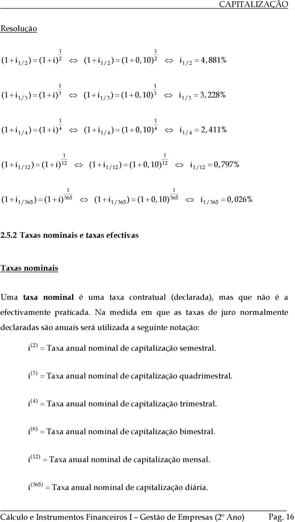 (1+ ) = (1+ 0,10) 365 = 0,026% 1/365 1/365 1/365 2.5.2 Taxas omas e taxas efectvas Taxas omas Uma taxa omal é uma taxa cotratual (declarada), mas que ão é a efectvamete pratcada.