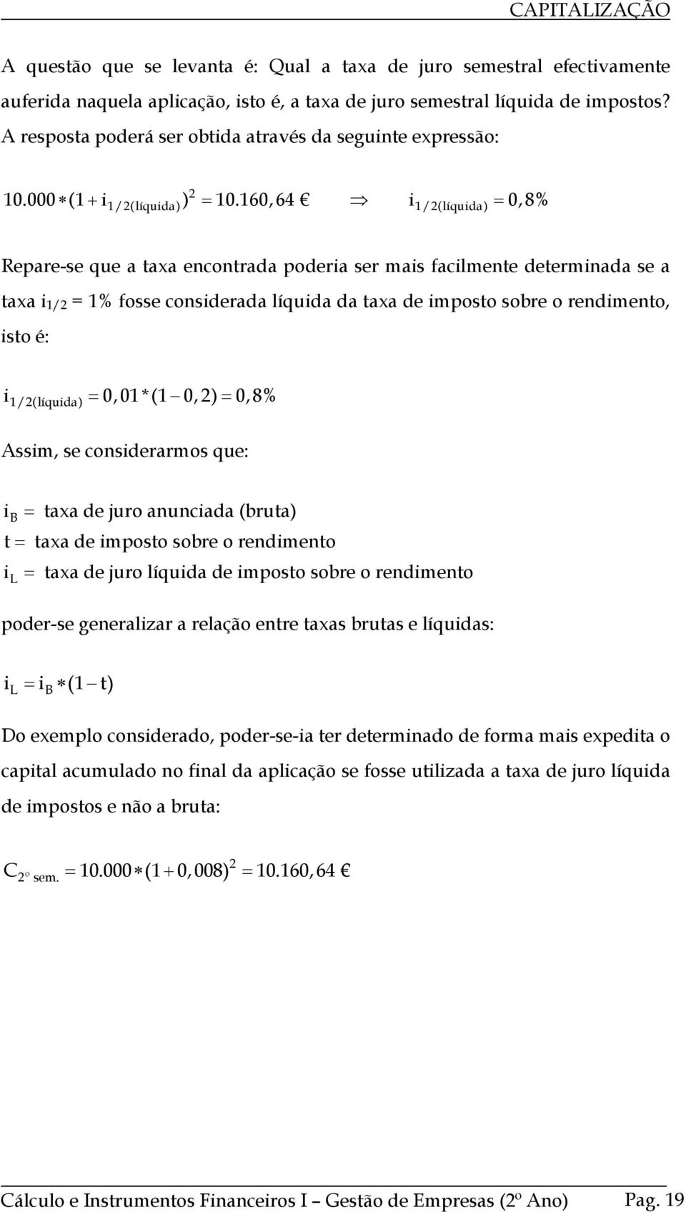 160,64 = 0,8% 1/2(líquda) Repare-se que a taxa ecotrada podera ser mas faclmete determada se a taxa 1/2 = 1% fosse cosderada líquda da taxa de mposto sobre o redmeto, sto é: 1/2(líquda) = 0,01*(1