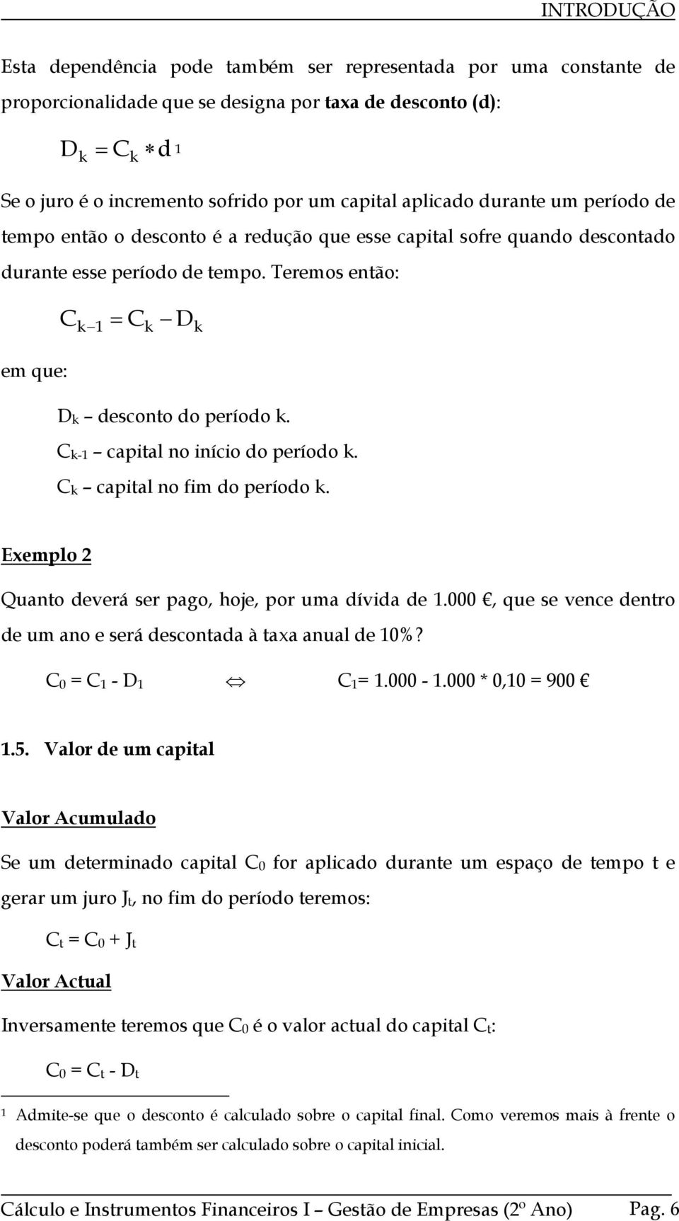 C k-1 captal o íco do período k. C k captal o fm do período k. Exemplo 2 Quato deverá ser pago, hoje, por uma dívda de 1.000, que se vece detro de um ao e será descotada à taxa aual de 10%?