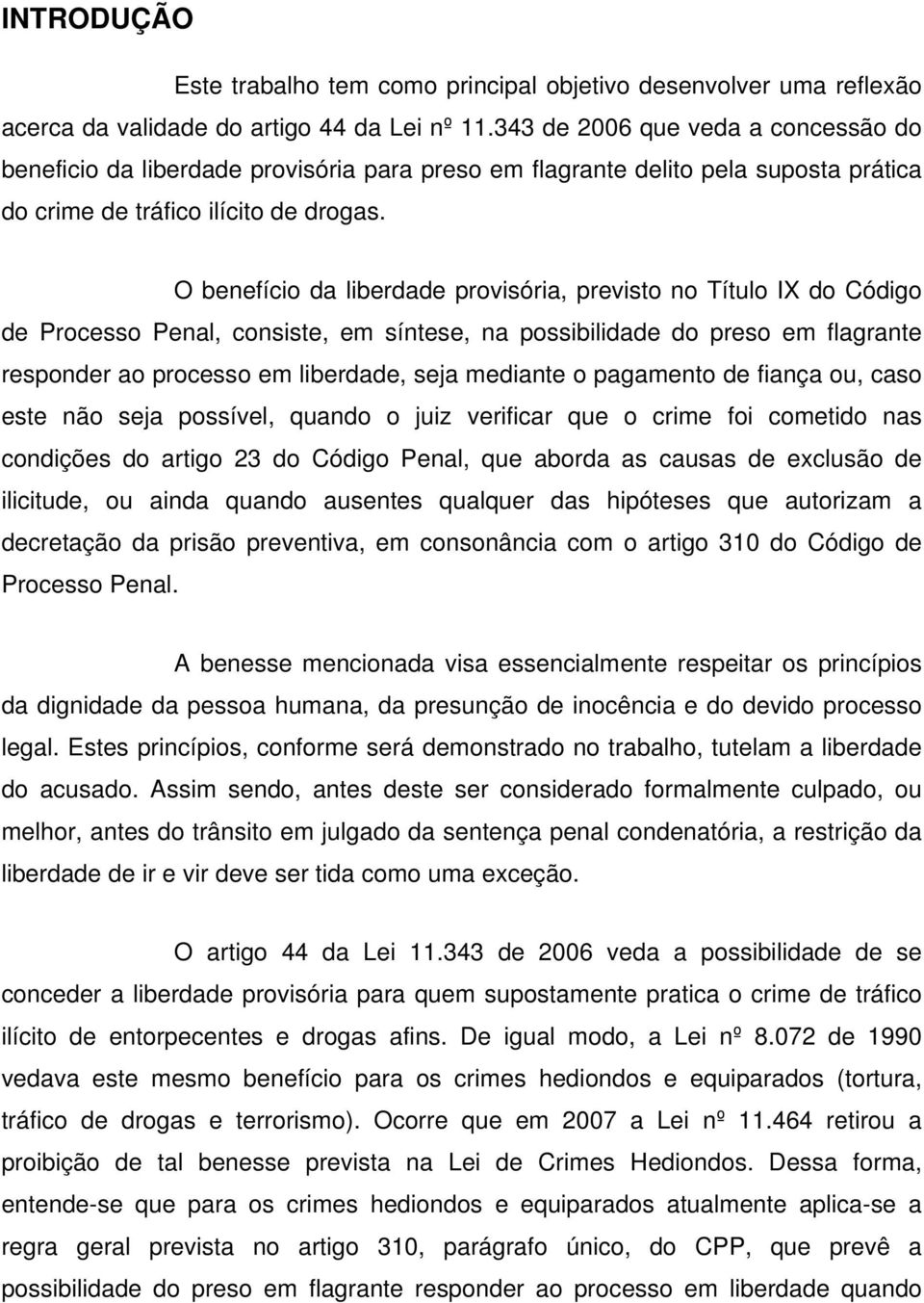 O benefício da liberdade provisória, previsto no Título IX do Código de Processo Penal, consiste, em síntese, na possibilidade do preso em flagrante responder ao processo em liberdade, seja mediante