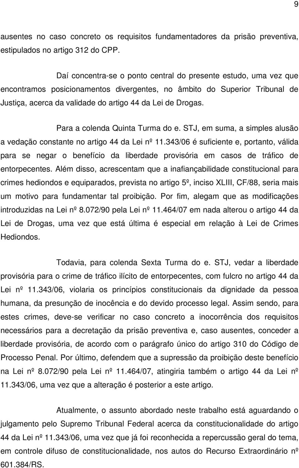 Para a colenda Quinta Turma do e. STJ, em suma, a simples alusão a vedação constante no artigo 44 da Lei nº 11.