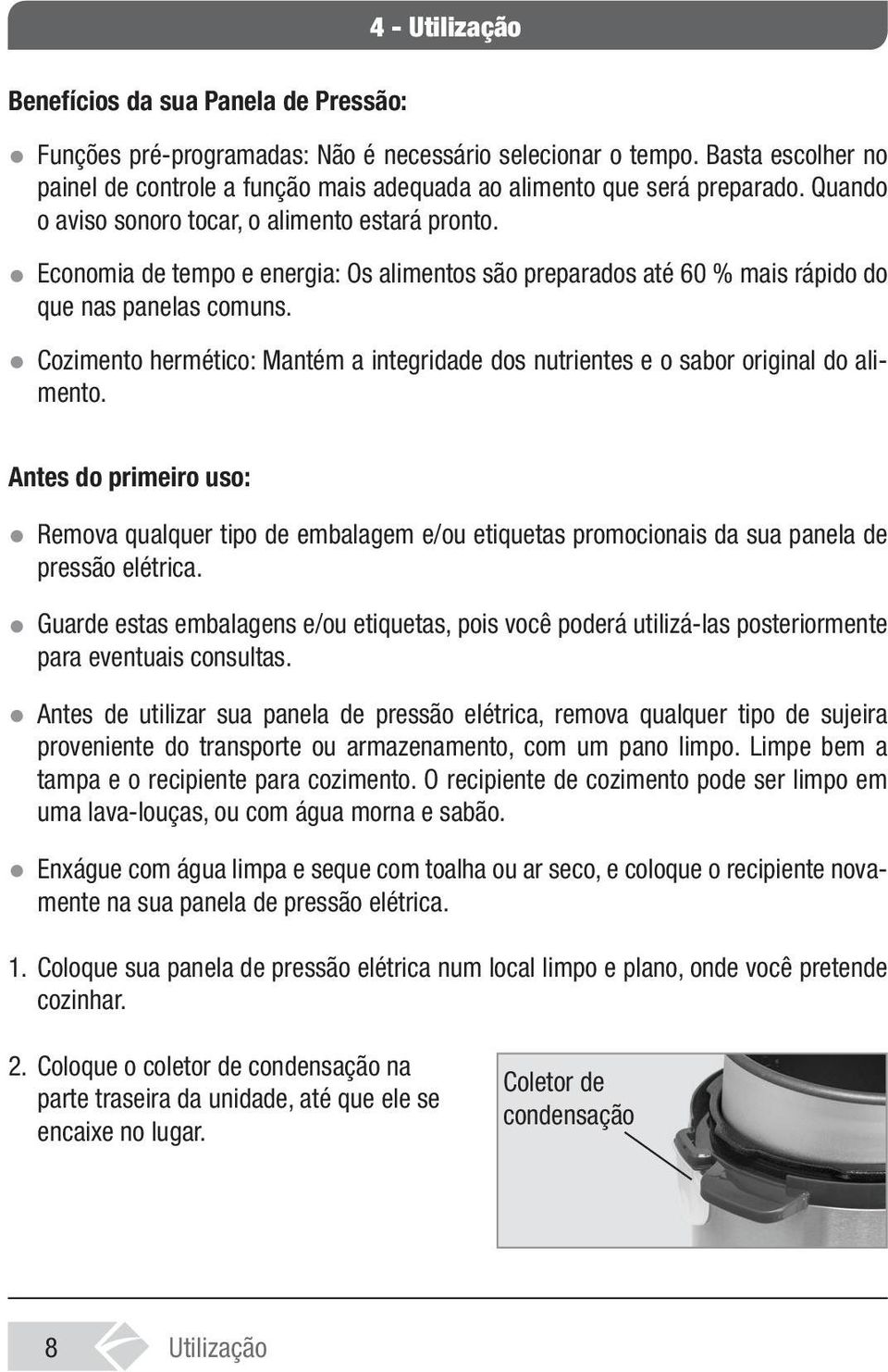 Economia de tempo e energia: Os alimentos são preparados até 60 % mais rápido do que nas panelas comuns. Cozimento hermético: Mantém a integridade dos nutrientes e o sabor original do alimento.