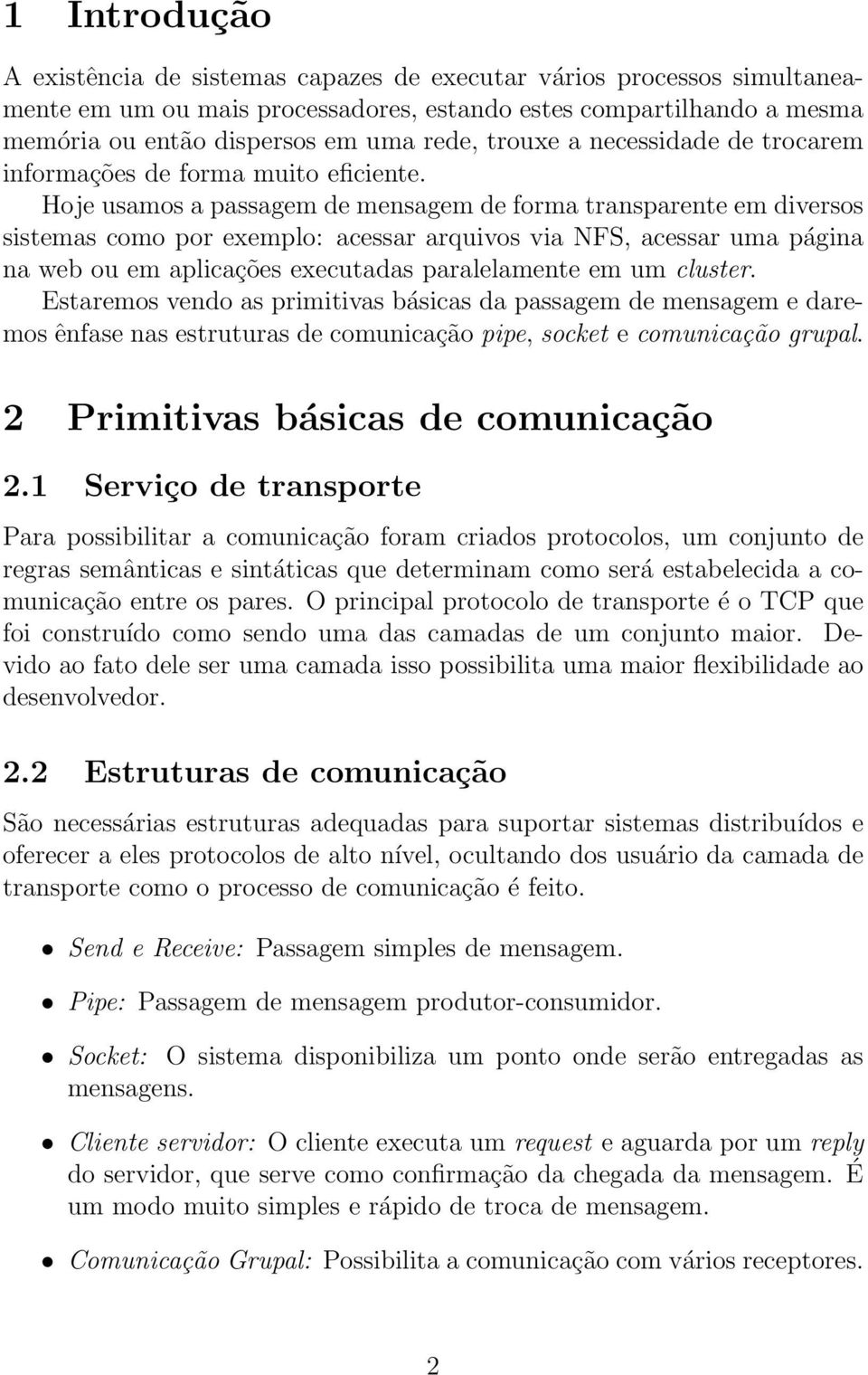 Hoje usamos a passagem de mensagem de forma transparente em diversos sistemas como por exemplo: acessar arquivos via NFS, acessar uma página na web ou em aplicações executadas paralelamente em um