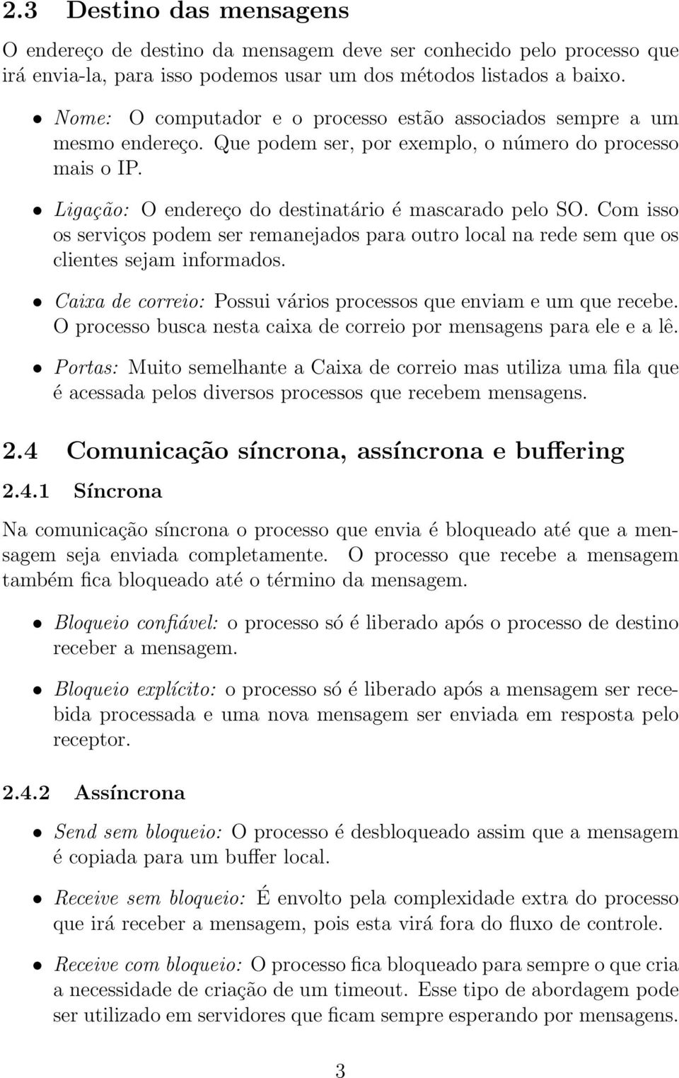 Com isso os serviços podem ser remanejados para outro local na rede sem que os clientes sejam informados. Caixa de correio: Possui vários processos que enviam e um que recebe.