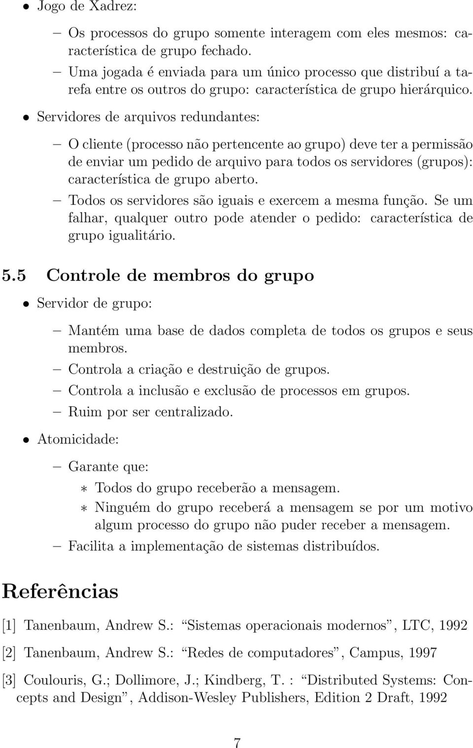 Servidores de arquivos redundantes: O cliente (processo não pertencente ao grupo) deve ter a permissão de enviar um pedido de arquivo para todos os servidores (grupos): característica de grupo aberto.